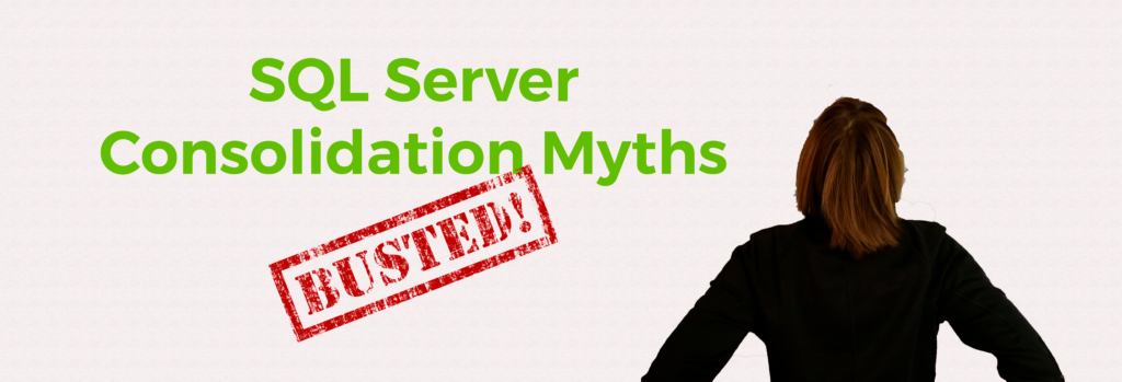 SQL Mythbusters: The 4 common misbeliefs in SQL Server consolidation